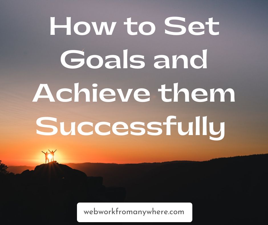 How to set goals and achieve them successfully - webworkfromanywhere com