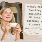 Market Your Coaching Business Without Spending a Fortune